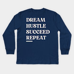 DREAM, HUSTLE, SUCCEED, REPEAT Inspirational Motivational Gift for Entrepreneur Small Business Owner Success Inspire Kids Long Sleeve T-Shirt